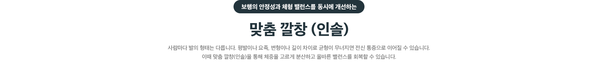 보행의 안정성과 체형 밸런스를 동시에 개선하는 맞춤 깔창(인솔) - 평발·요족·변형 등으로 무너진 균형을 바로잡아 체중을 고르게 분산